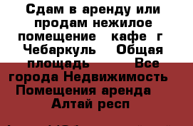 Сдам в аренду или продам нежилое помещение – кафе, г. Чебаркуль. › Общая площадь ­ 172 - Все города Недвижимость » Помещения аренда   . Алтай респ.